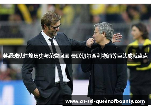 英超球队辉煌历史与荣誉回顾 曼联切尔西利物浦等巨头成就盘点