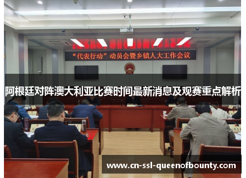 阿根廷对阵澳大利亚比赛时间最新消息及观赛重点解析