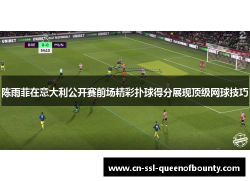陈雨菲在意大利公开赛前场精彩扑球得分展现顶级网球技巧