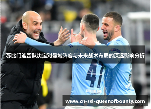 苏比门迪留队决定对曼城阵容与未来战术布局的深远影响分析