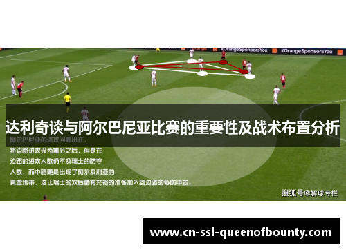 达利奇谈与阿尔巴尼亚比赛的重要性及战术布置分析