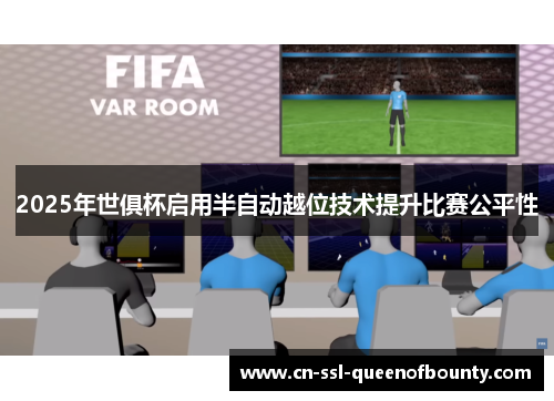 2025年世俱杯启用半自动越位技术提升比赛公平性