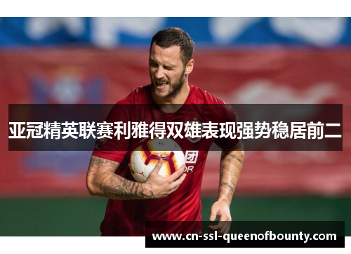 亚冠精英联赛利雅得双雄表现强势稳居前二