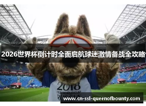 2026世界杯倒计时全面启航球迷激情备战全攻略